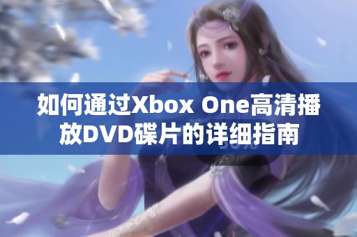 如何通过Xbox One高清播放DVD碟片的详细指南