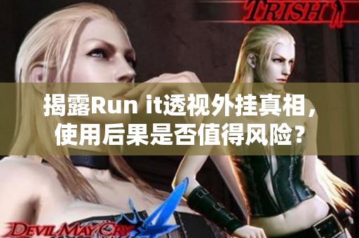 揭露Run it透视外挂真相，使用后果是否值得风险？