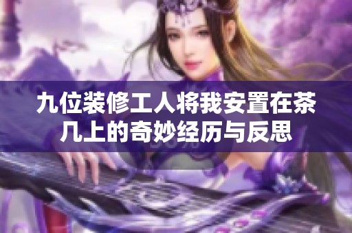 九位装修工人将我安置在茶几上的奇妙经历与反思