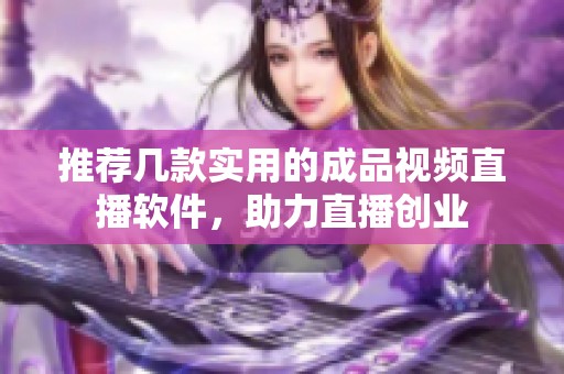 推荐几款实用的成品视频直播软件，助力直播创业