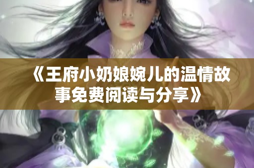 《王府小奶娘婉儿的温情故事免费阅读与分享》