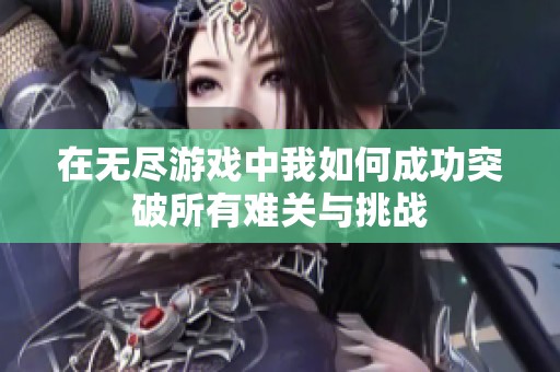 在无尽游戏中我如何成功突破所有难关与挑战