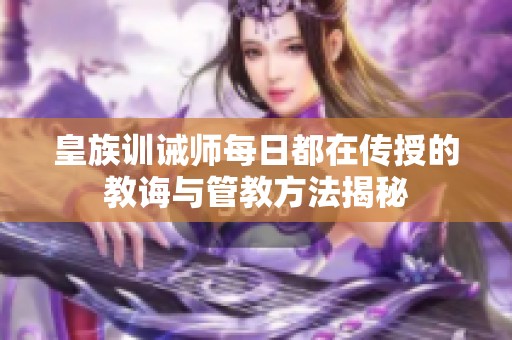 皇族训诫师每日都在传授的教诲与管教方法揭秘