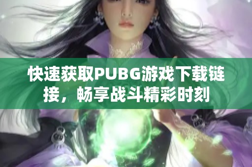 快速获取PUBG游戏下载链接，畅享战斗精彩时刻