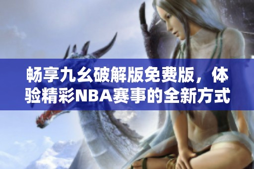 畅享九幺破解版免费版，体验精彩NBA赛事的全新方式