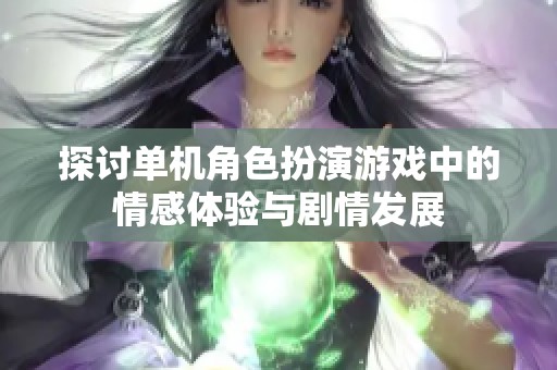 探讨单机角色扮演游戏中的情感体验与剧情发展