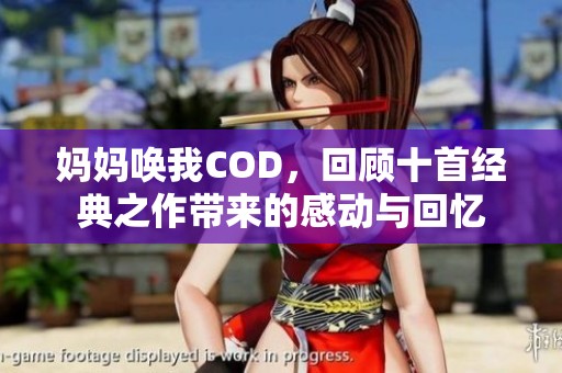 妈妈唤我COD，回顾十首经典之作带来的感动与回忆