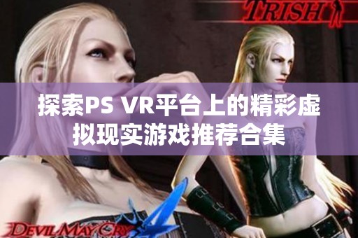 探索PS VR平台上的精彩虚拟现实游戏推荐合集