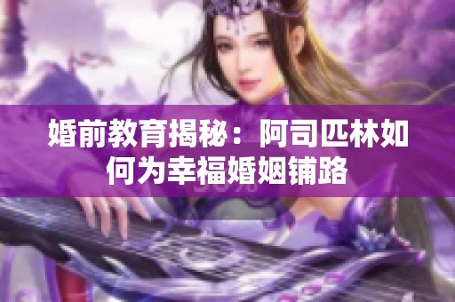 婚前教育揭秘：阿司匹林如何为幸福婚姻铺路