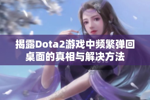 揭露Dota2游戏中频繁弹回桌面的真相与解决方法