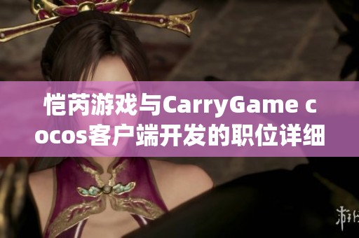 恺芮游戏与CarryGame cocos客户端开发的职位详细对比分析