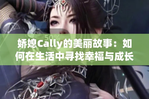 娇媳Cally的美丽故事：如何在生活中寻找幸福与成长