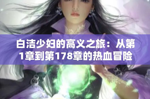 白洁少妇的高义之旅：从第1章到第178章的热血冒险