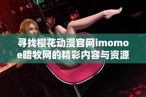 寻找樱花动漫官网imomoe暗牧网的精彩内容与资源合集