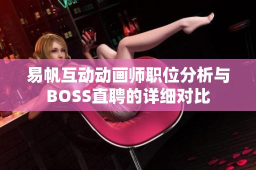 易帆互动动画师职位分析与BOSS直聘的详细对比