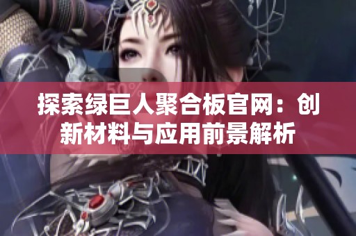 探索绿巨人聚合板官网：创新材料与应用前景解析