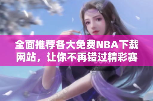 全面推荐各大免费NBA下载网站，让你不再错过精彩赛事