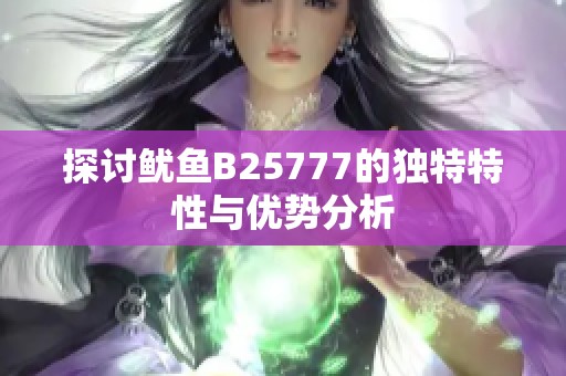 探讨鱿鱼B25777的独特特性与优势分析