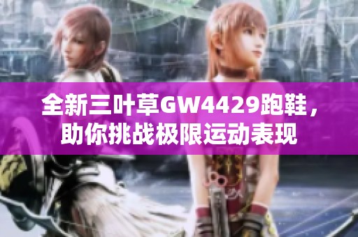 全新三叶草GW4429跑鞋，助你挑战极限运动表现