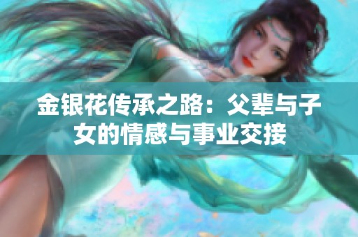 金银花传承之路：父辈与子女的情感与事业交接