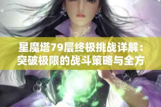 星魔塔79层终极挑战详解：突破极限的战斗策略与全方位攻略解析