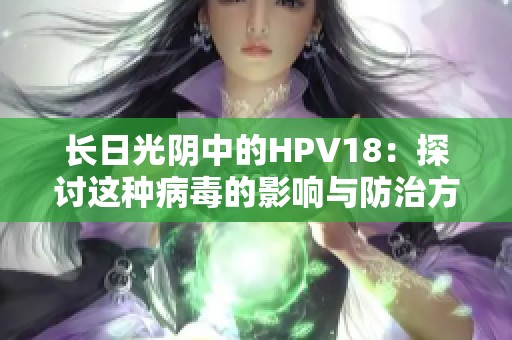 长日光阴中的HPV18：探讨这种病毒的影响与防治方法