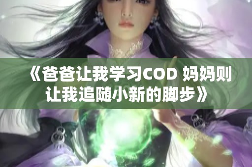 《爸爸让我学习COD 妈妈则让我追随小新的脚步》