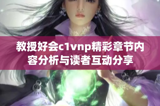 教授好会c1vnp精彩章节内容分析与读者互动分享