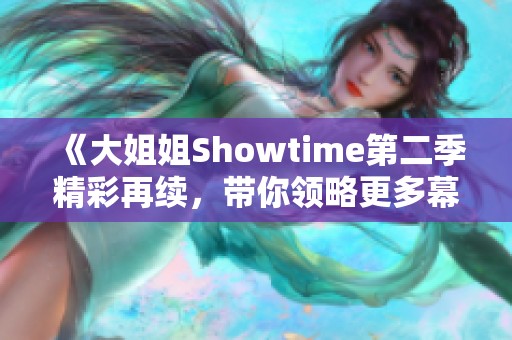 《大姐姐Showtime第二季精彩再续，带你领略更多幕后故事》