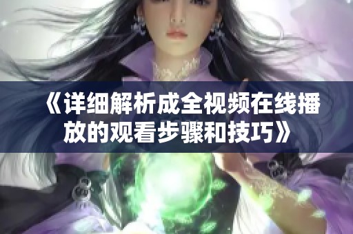 《详细解析成全视频在线播放的观看步骤和技巧》