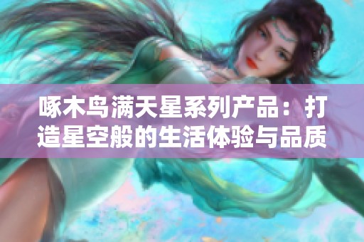 啄木鸟满天星系列产品：打造星空般的生活体验与品质享受