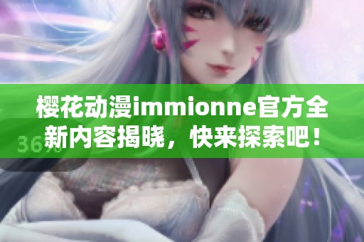 樱花动漫immionne官方全新内容揭晓，快来探索吧！