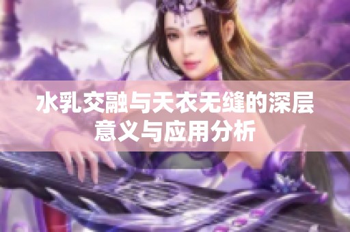 水乳交融与天衣无缝的深层意义与应用分析