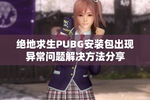 绝地求生PUBG安装包出现异常问题解决方法分享