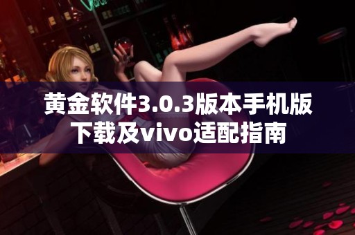 黄金软件3.0.3版本手机版下载及vivo适配指南