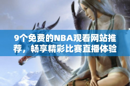 9个免费的NBA观看网站推荐，畅享精彩比赛直播体验