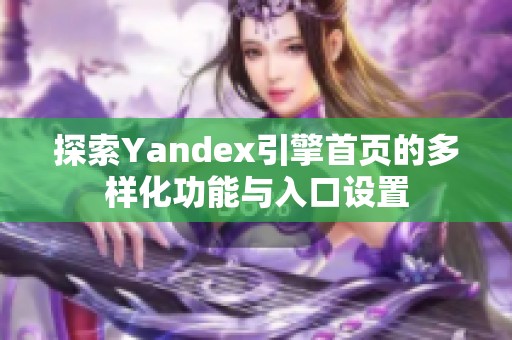 探索Yandex引擎首页的多样化功能与入口设置