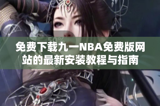 免费下载九一NBA免费版网站的最新安装教程与指南