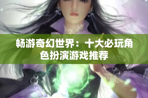 畅游奇幻世界：十大必玩角色扮演游戏推荐