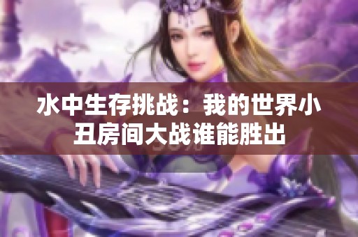 水中生存挑战：我的世界小丑房间大战谁能胜出