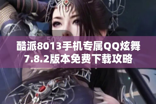 酷派8013手机专属QQ炫舞7.8.2版本免费下载攻略