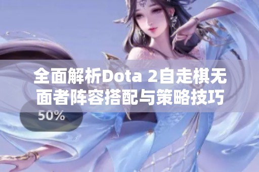 全面解析Dota 2自走棋无面者阵容搭配与策略技巧