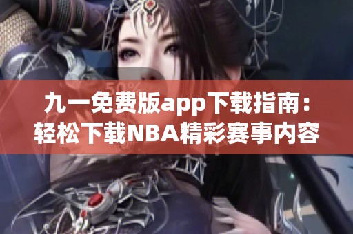 九一免费版app下载指南：轻松下载NBA精彩赛事内容