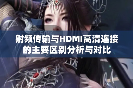 射频传输与HDMI高清连接的主要区别分析与对比