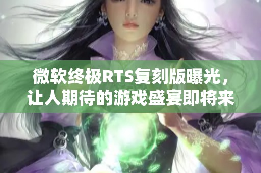 微软终极RTS复刻版曝光，让人期待的游戏盛宴即将来临