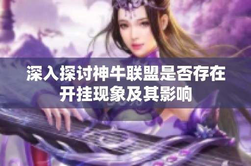 深入探讨神牛联盟是否存在开挂现象及其影响