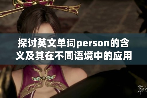 探讨英文单词person的含义及其在不同语境中的应用