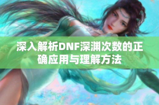 深入解析DNF深渊次数的正确应用与理解方法