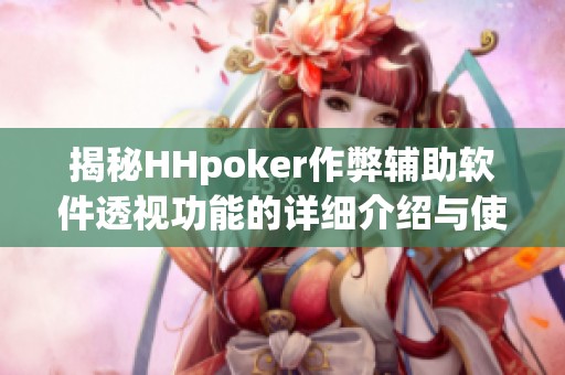 揭秘HHpoker作弊辅助软件透视功能的详细介绍与使用方法