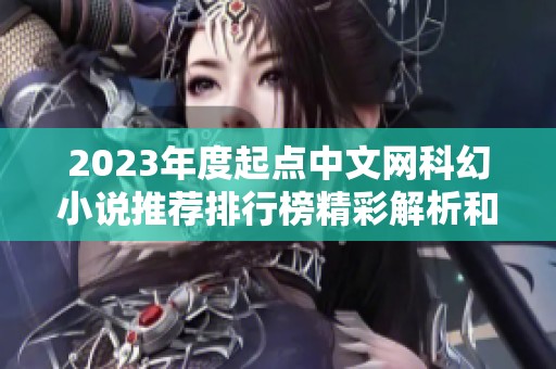 2023年度起点中文网科幻小说推荐排行榜精彩解析和热门作品介绍